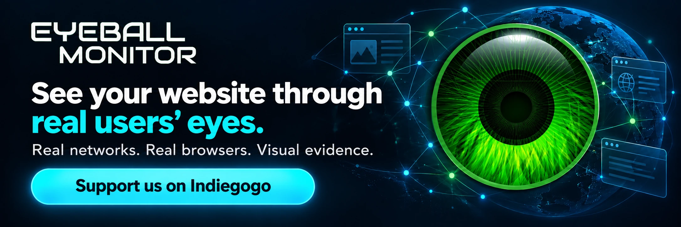See your website through real users’ eyes. Real networks. Real browsers. Visual evidence. Support us on Indiegogo.